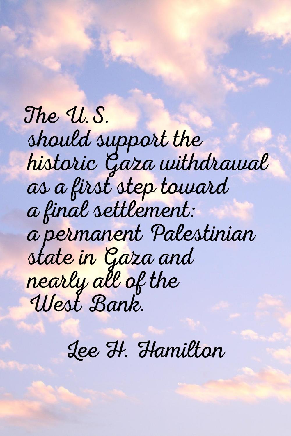 The U.S. should support the historic Gaza withdrawal as a first step toward a final settlement: a p