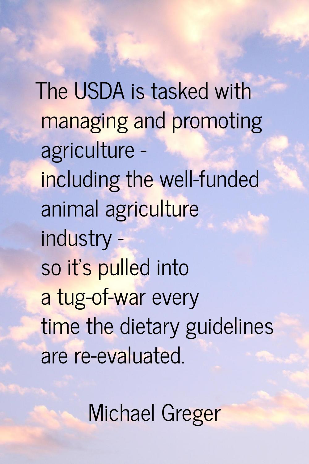 The USDA is tasked with managing and promoting agriculture - including the well-funded animal agric