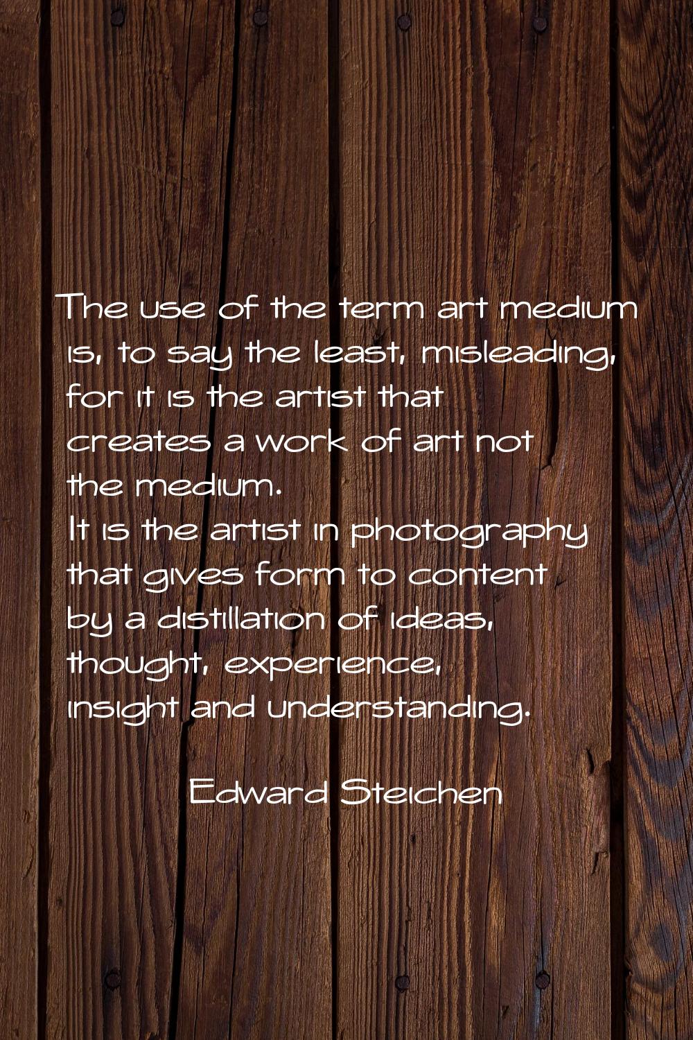 The use of the term art medium is, to say the least, misleading, for it is the artist that creates 