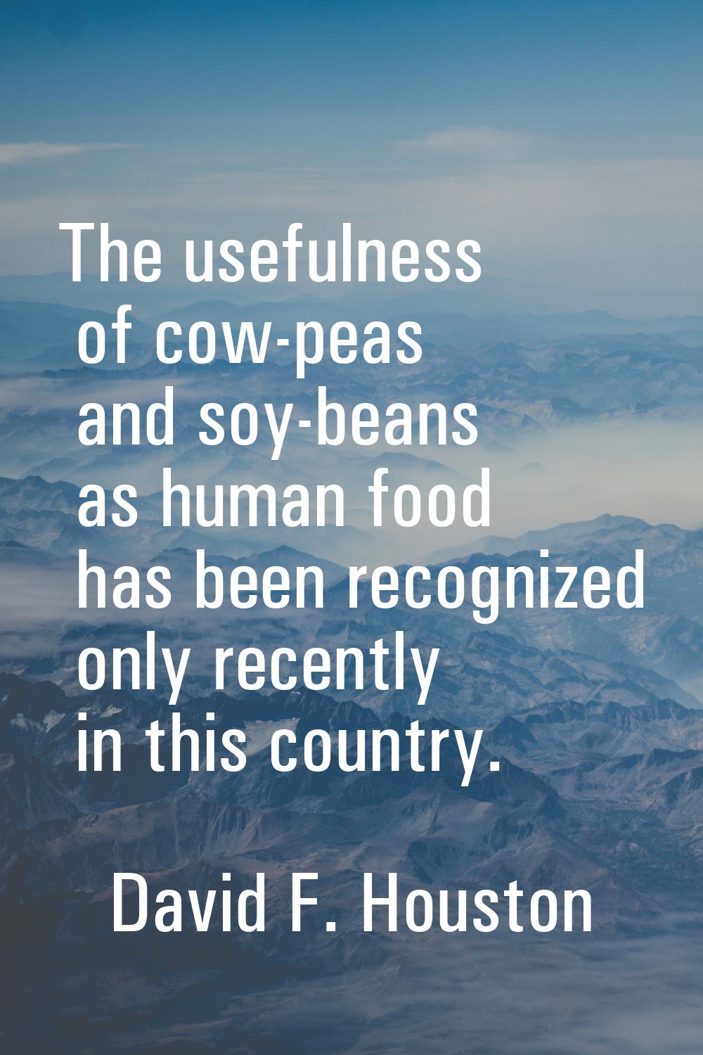 The usefulness of cow-peas and soy-beans as human food has been recognized only recently in this co