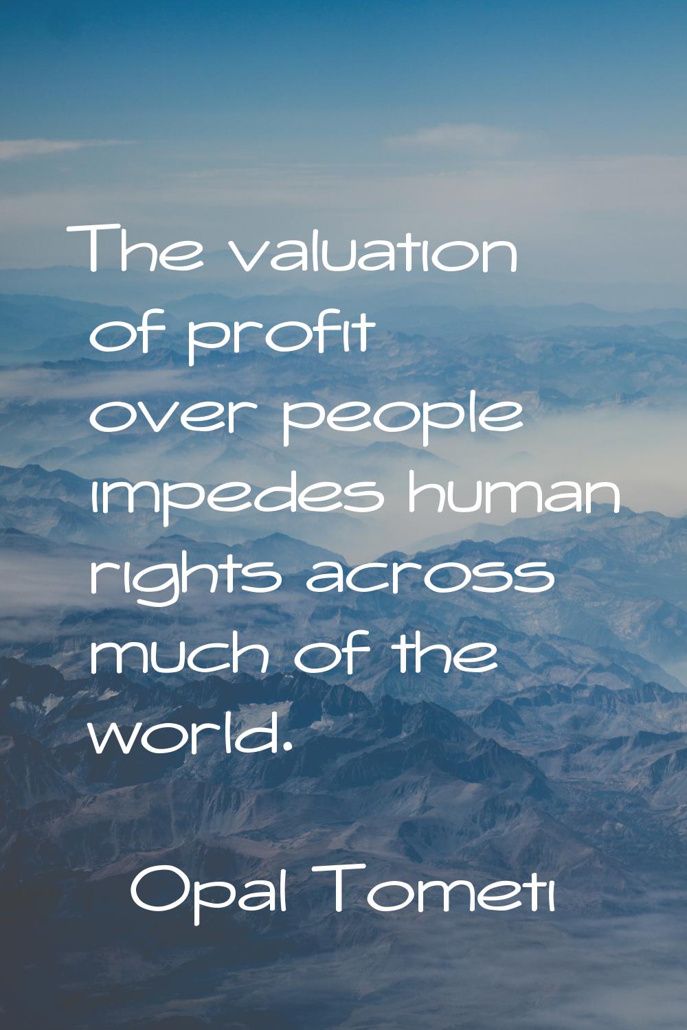 The valuation of profit over people impedes human rights across much of the world.