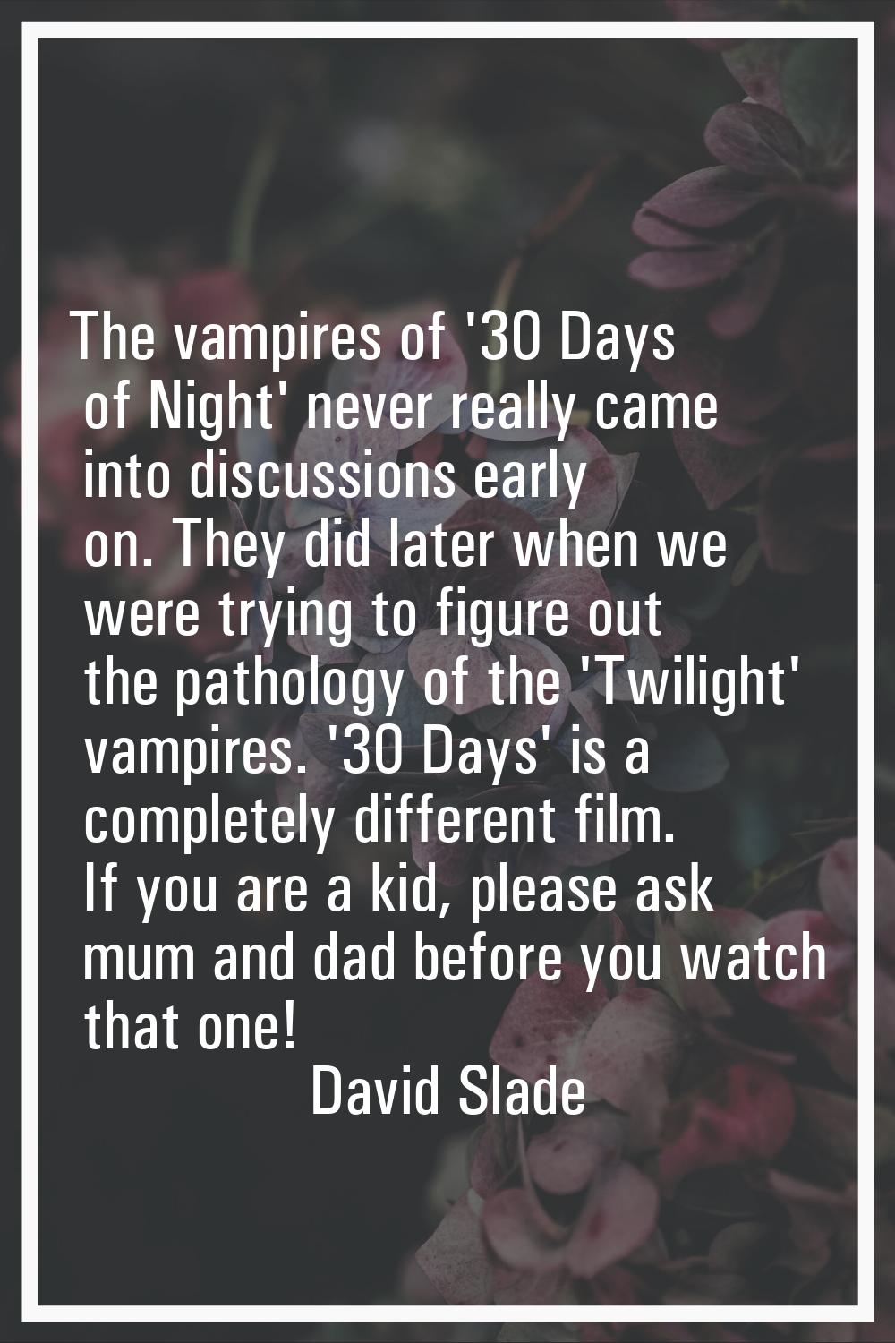 The vampires of '30 Days of Night' never really came into discussions early on. They did later when