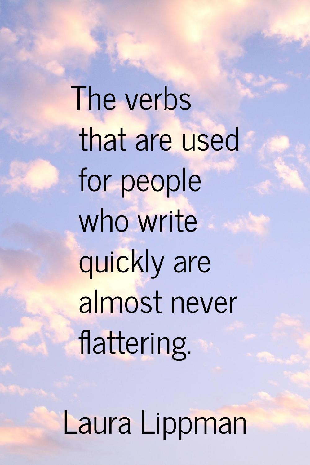 The verbs that are used for people who write quickly are almost never flattering.