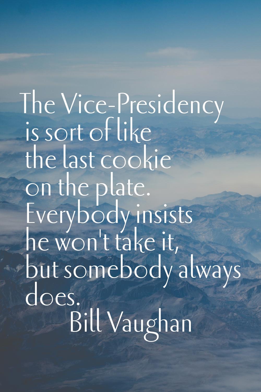 The Vice-Presidency is sort of like the last cookie on the plate. Everybody insists he won't take i