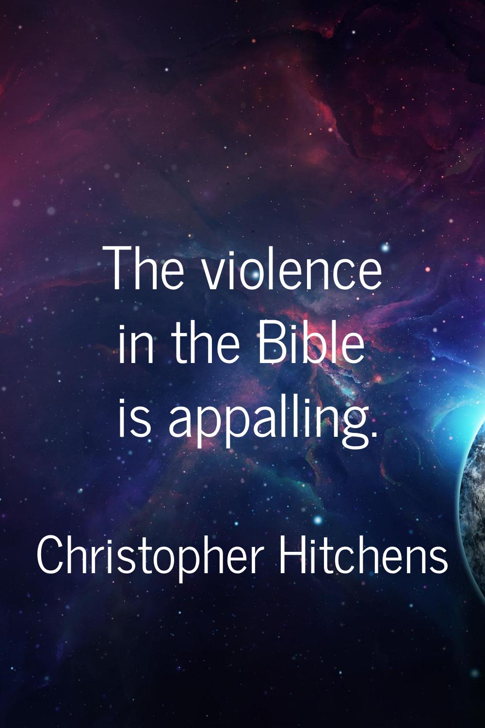 The violence in the Bible is appalling.