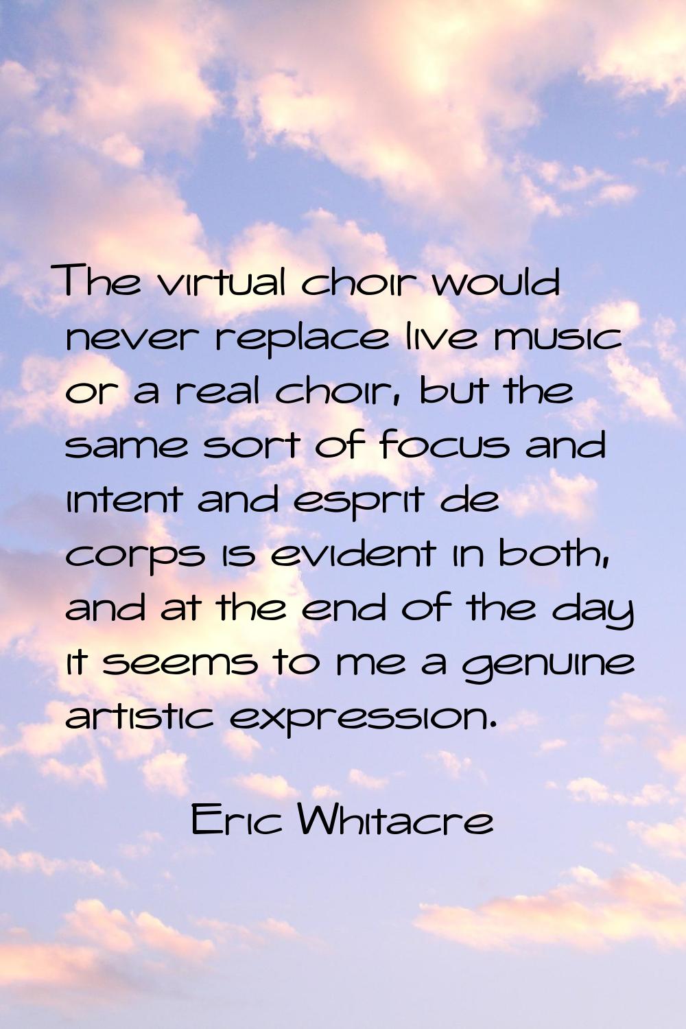 The virtual choir would never replace live music or a real choir, but the same sort of focus and in
