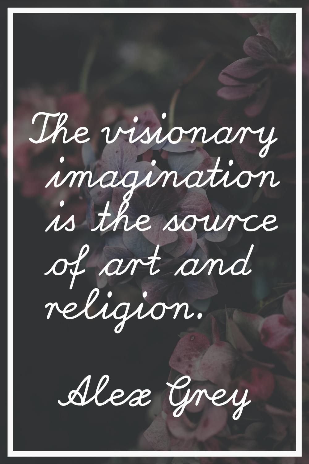 The visionary imagination is the source of art and religion.