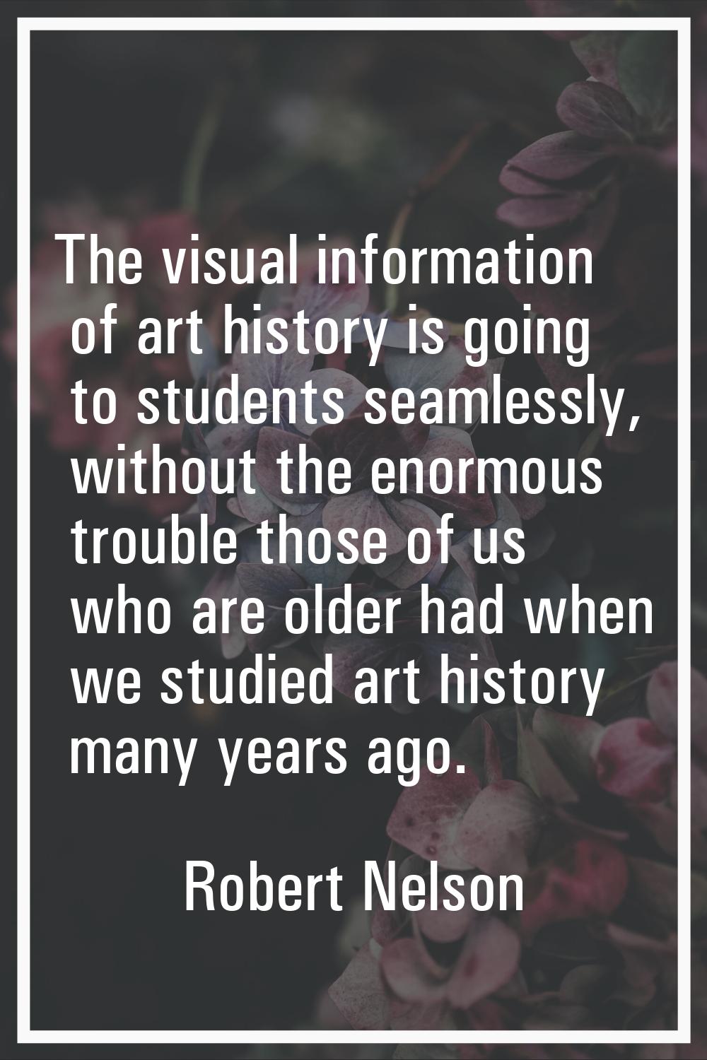 The visual information of art history is going to students seamlessly, without the enormous trouble