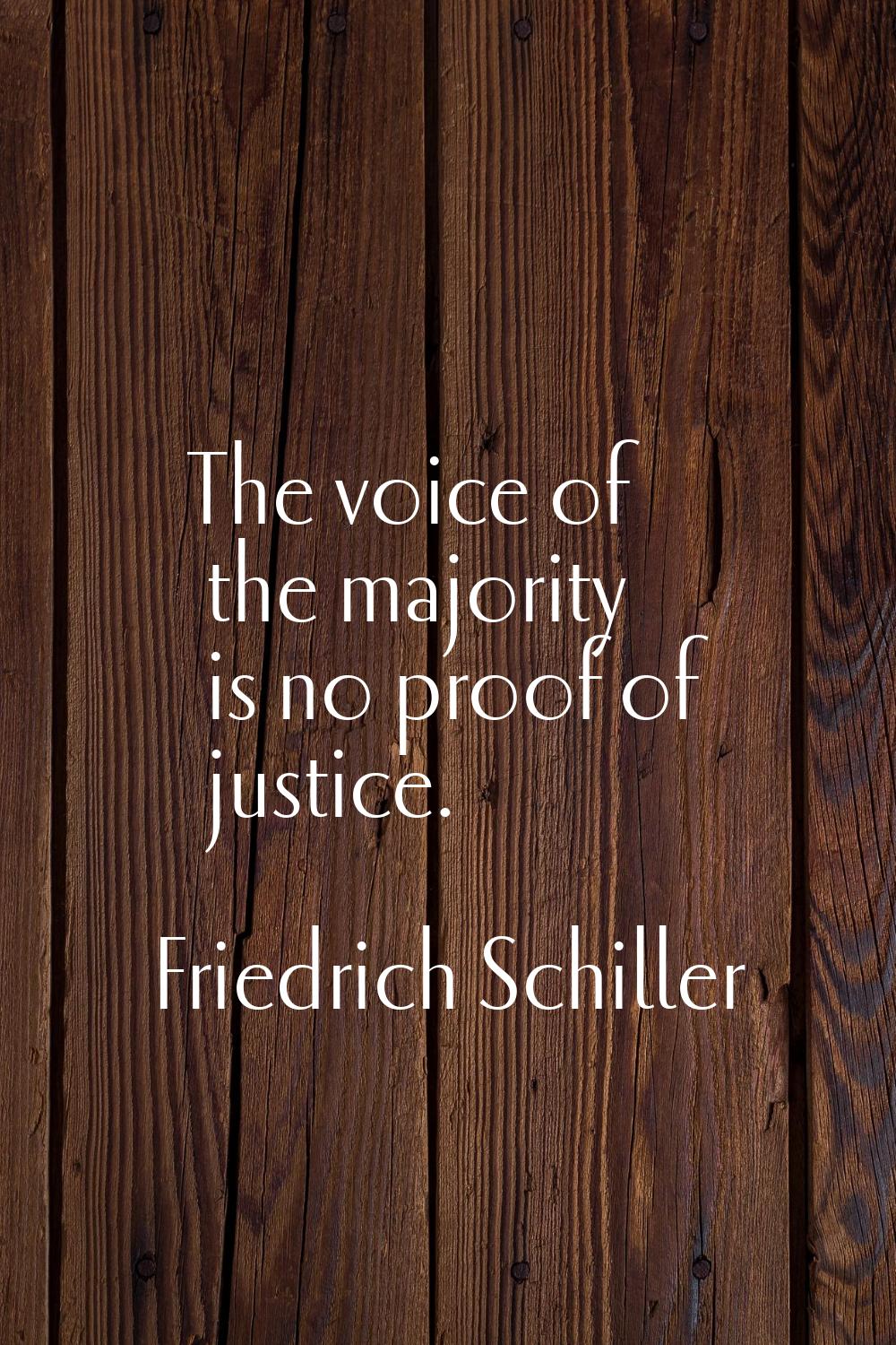 The voice of the majority is no proof of justice.