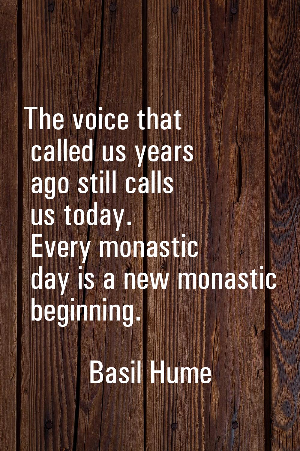 The voice that called us years ago still calls us today. Every monastic day is a new monastic begin