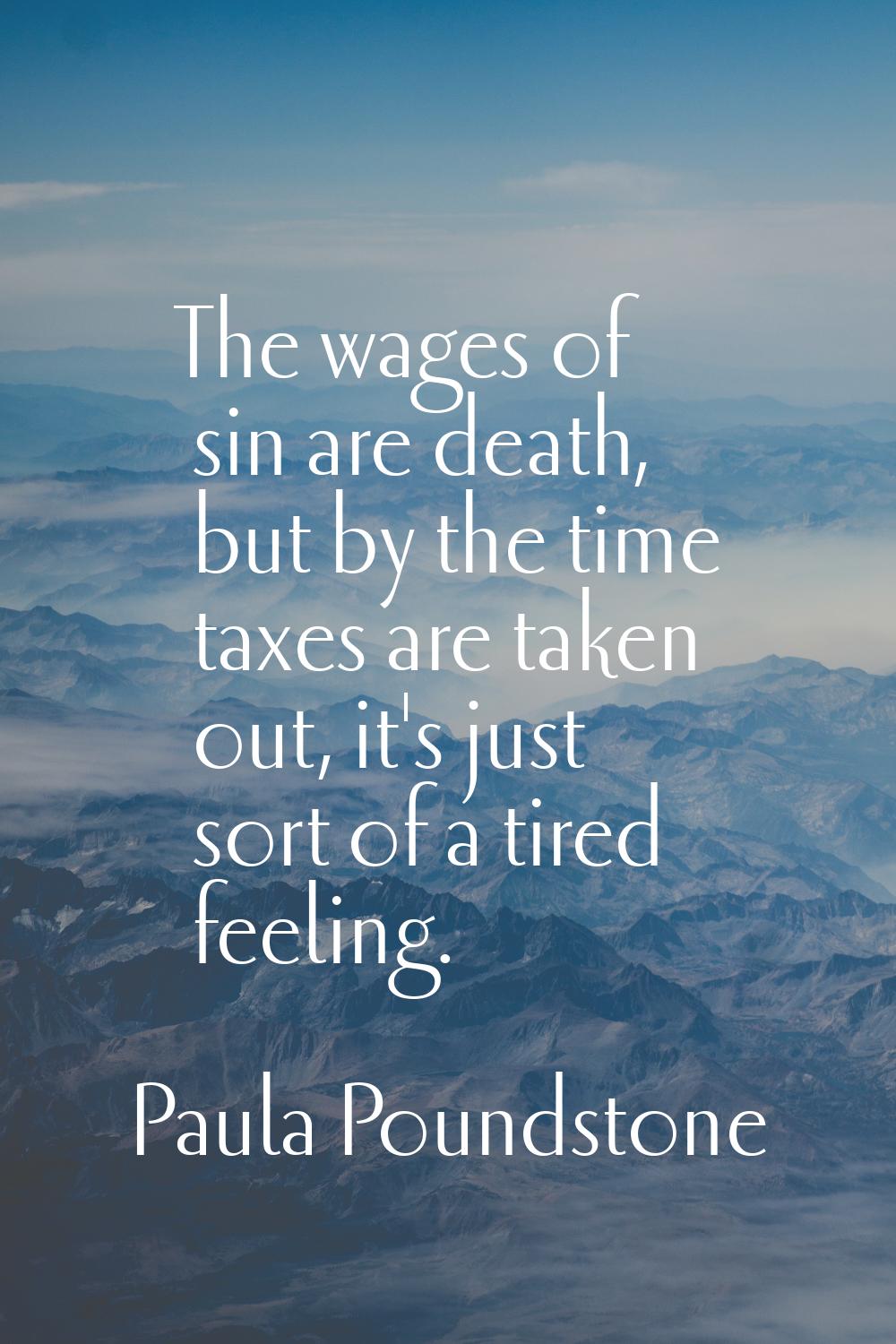 The wages of sin are death, but by the time taxes are taken out, it's just sort of a tired feeling.