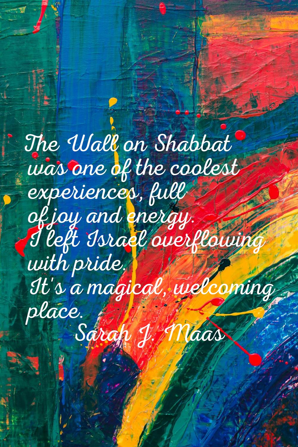 The Wall on Shabbat was one of the coolest experiences, full of joy and energy. I left Israel overf