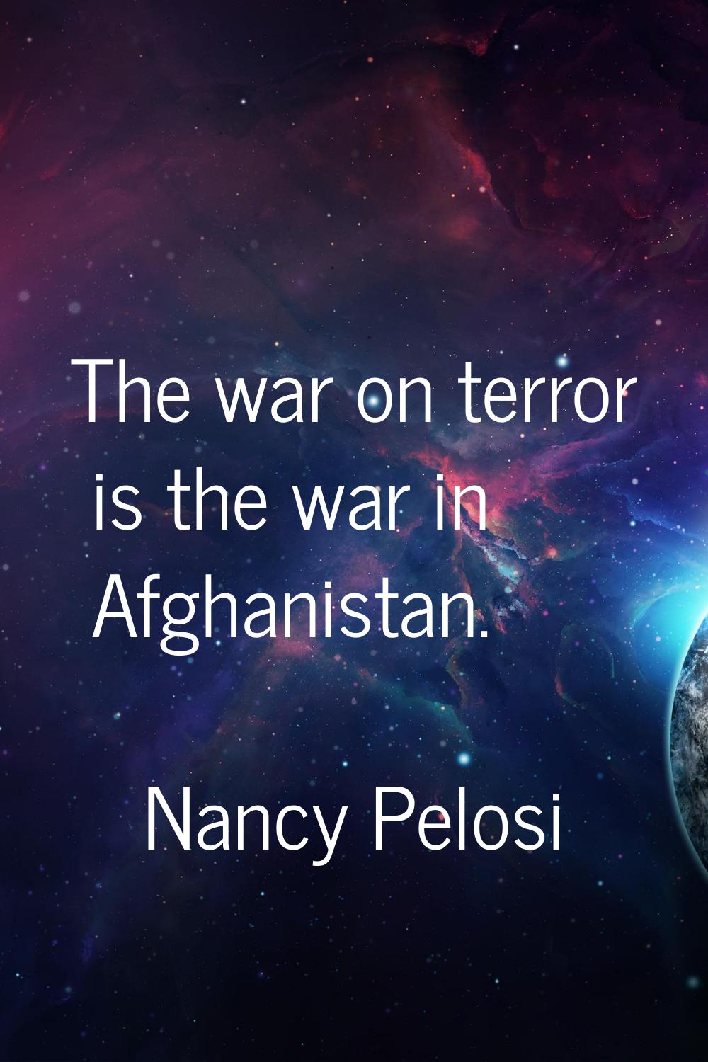 The war on terror is the war in Afghanistan.
