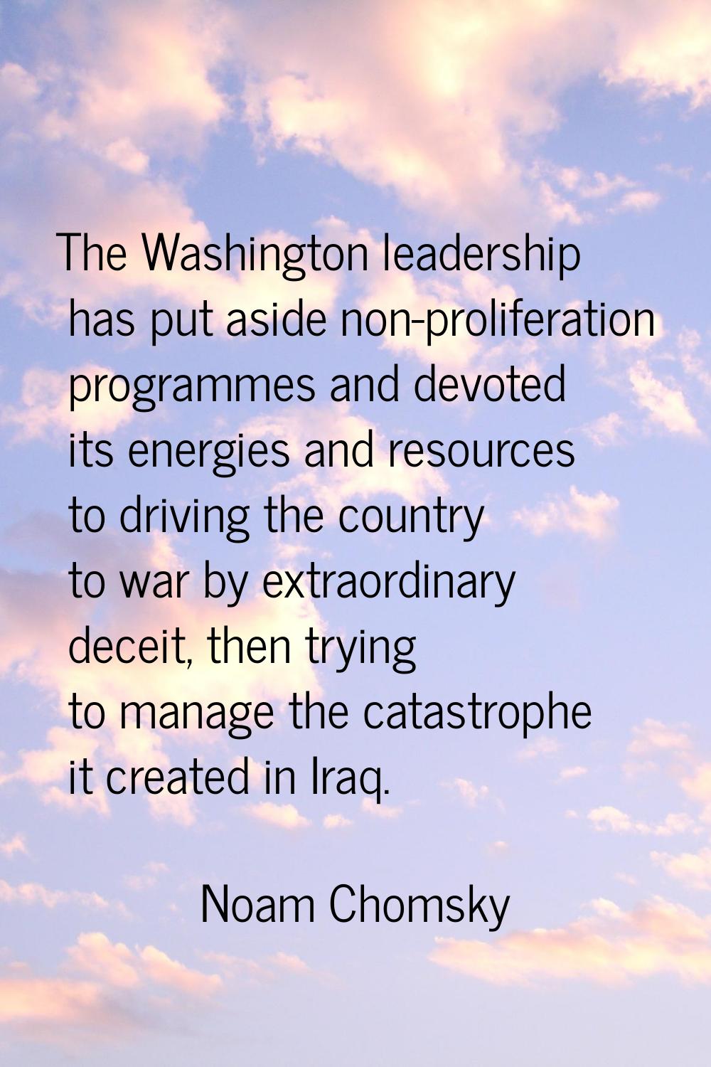 The Washington leadership has put aside non-proliferation programmes and devoted its energies and r