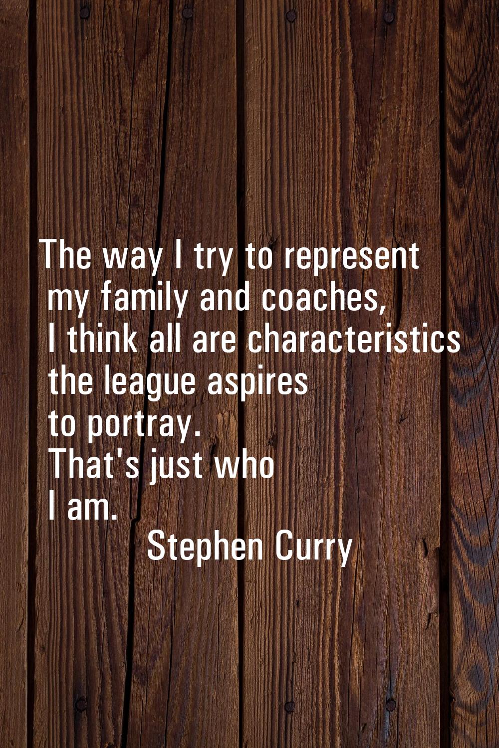 The way I try to represent my family and coaches, I think all are characteristics the league aspire
