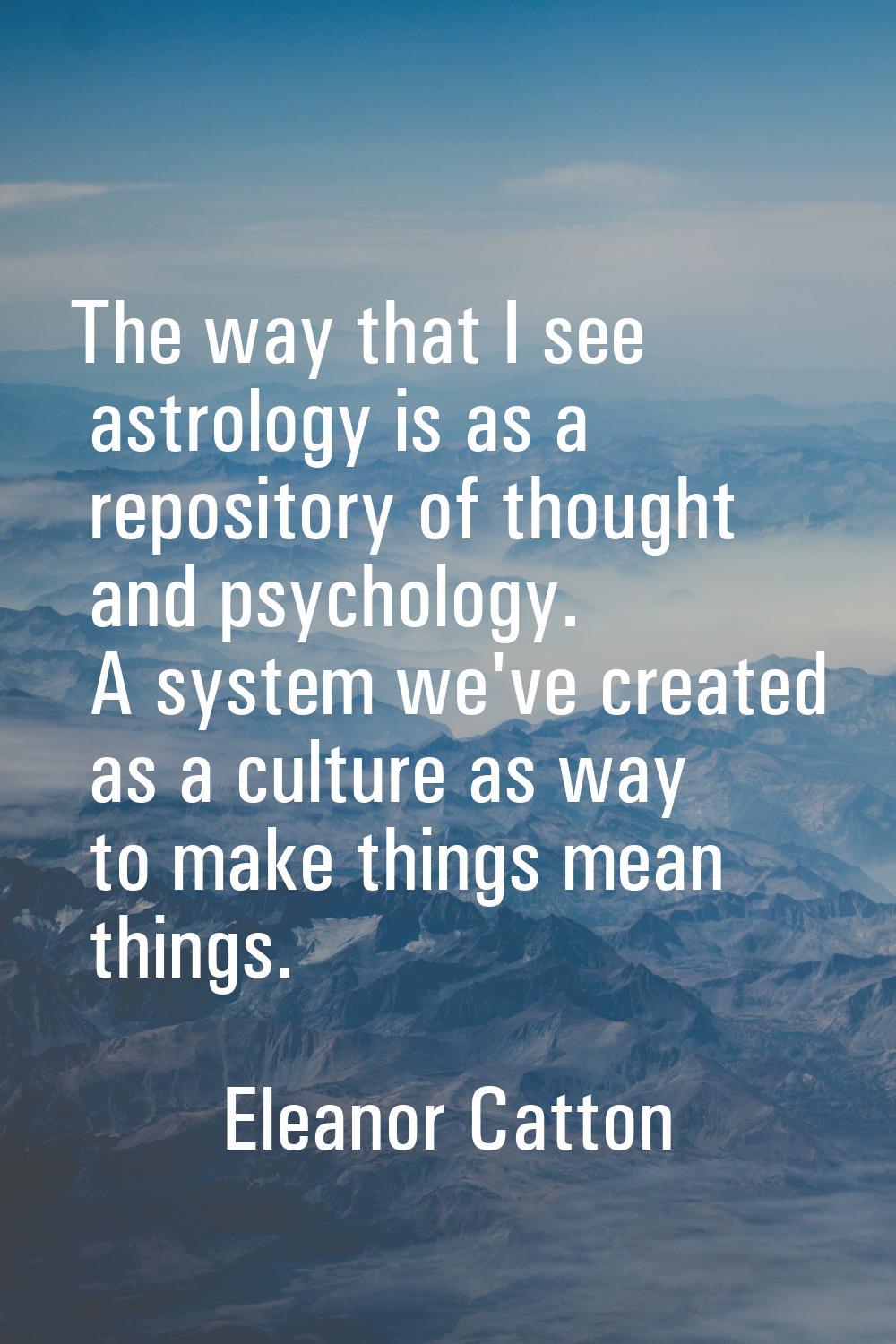 The way that I see astrology is as a repository of thought and psychology. A system we've created a