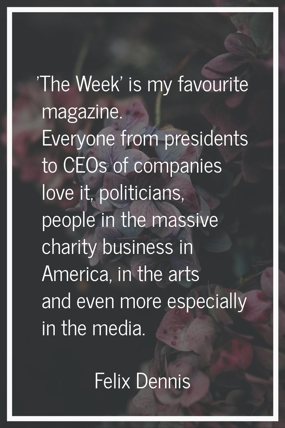 'The Week' is my favourite magazine. Everyone from presidents to CEOs of companies love it, politic