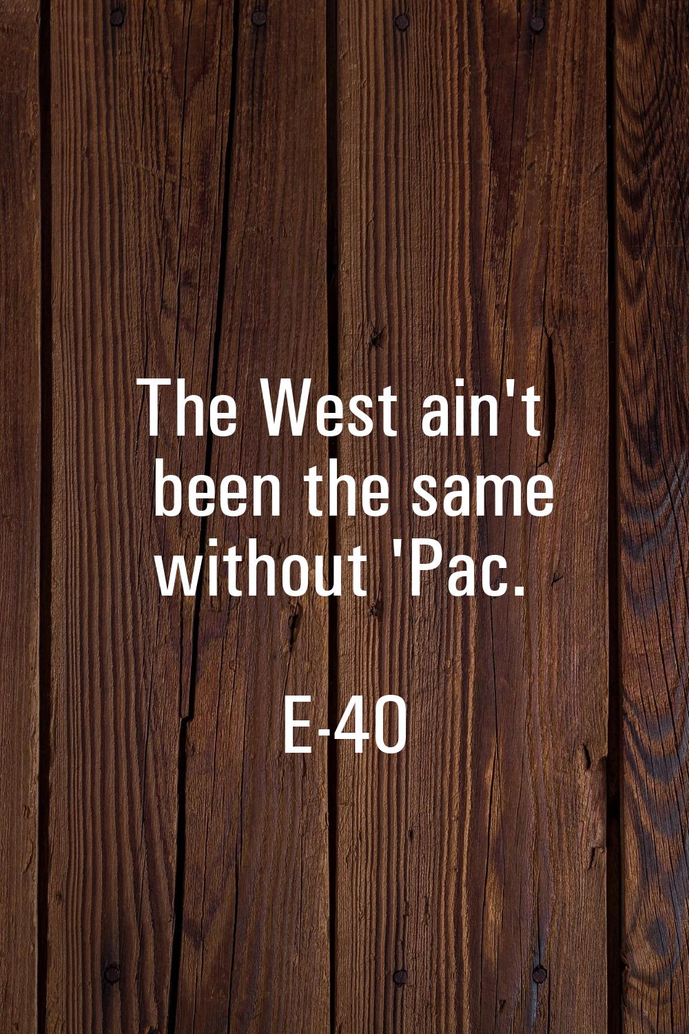 The West ain't been the same without 'Pac.