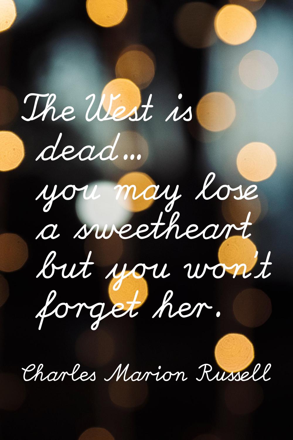 The West is dead... you may lose a sweetheart but you won't forget her.