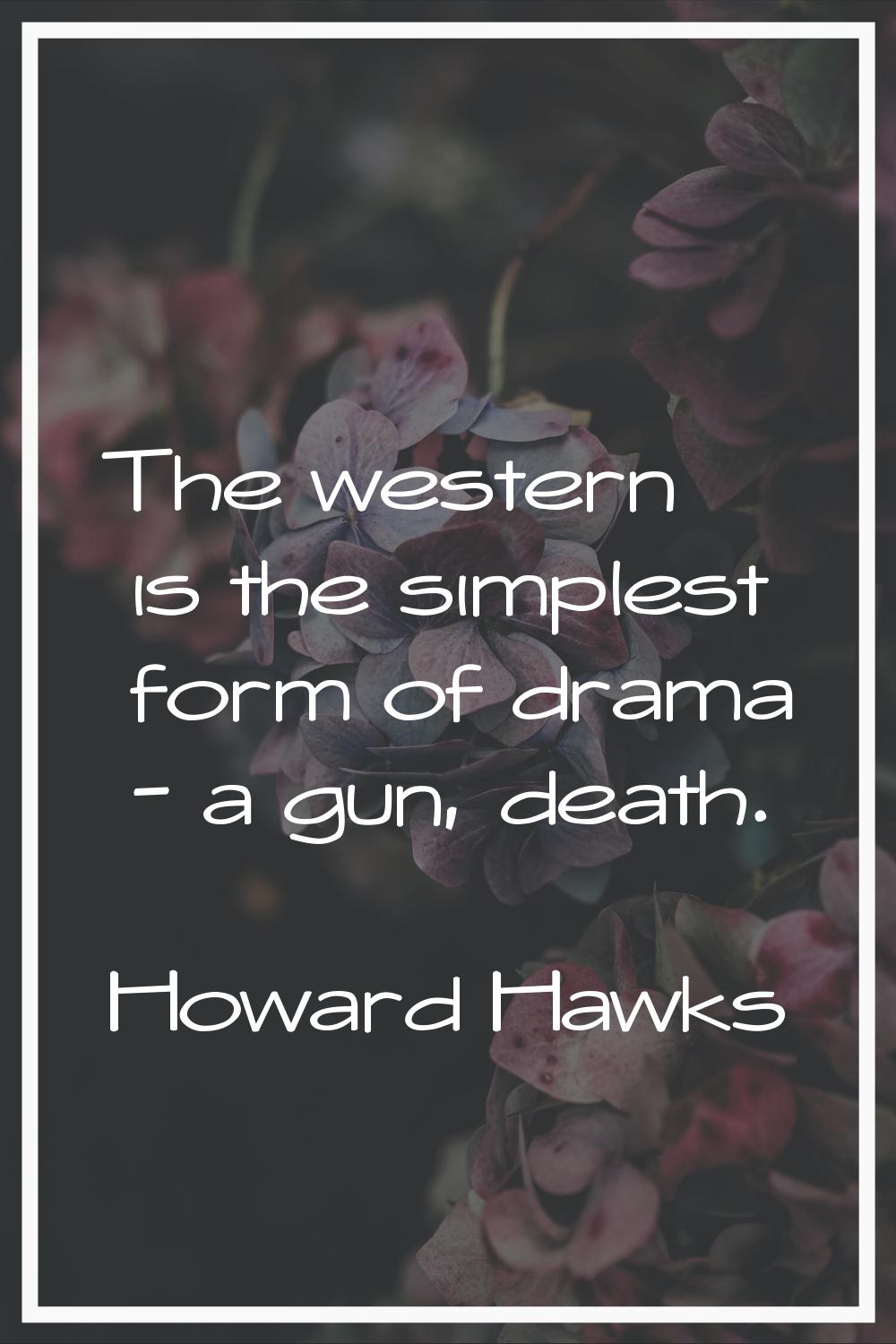 The western is the simplest form of drama - a gun, death.