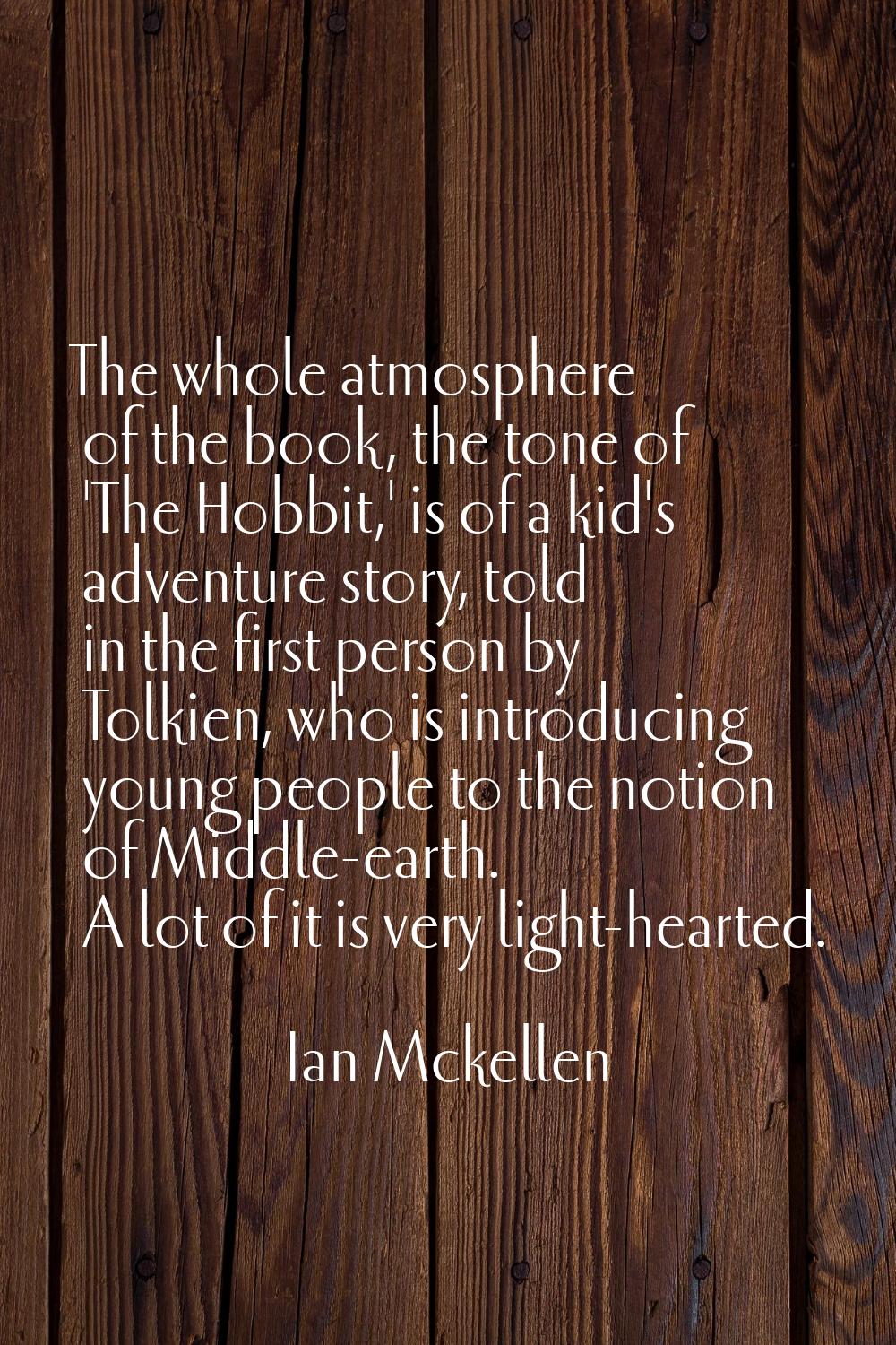 The whole atmosphere of the book, the tone of 'The Hobbit,' is of a kid's adventure story, told in 