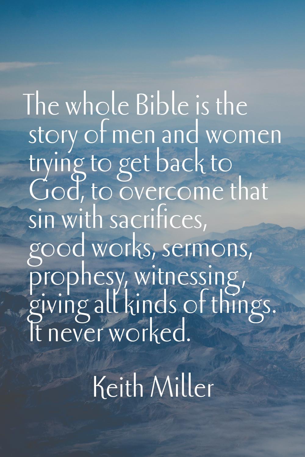 The whole Bible is the story of men and women trying to get back to God, to overcome that sin with 