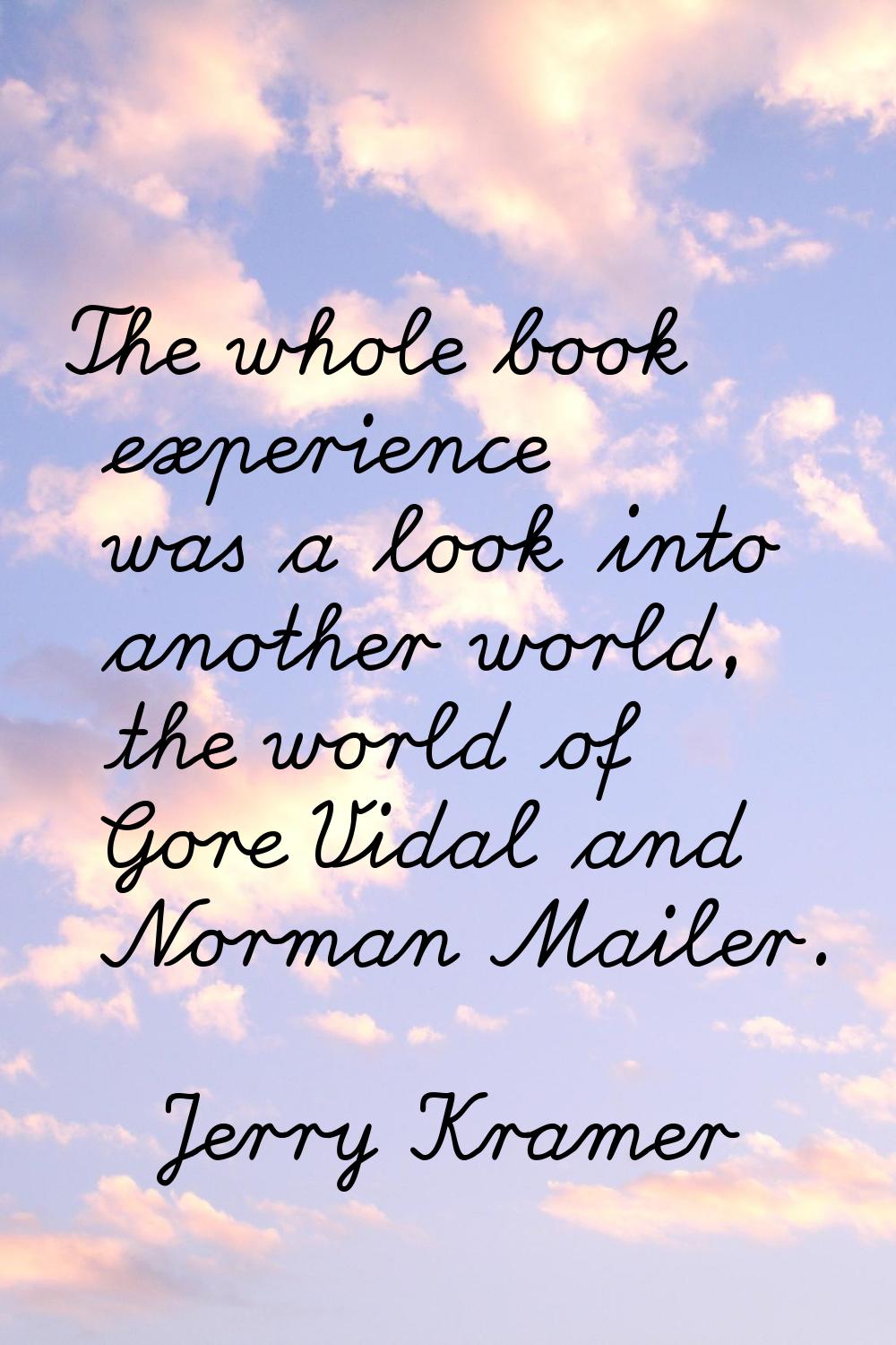 The whole book experience was a look into another world, the world of Gore Vidal and Norman Mailer.