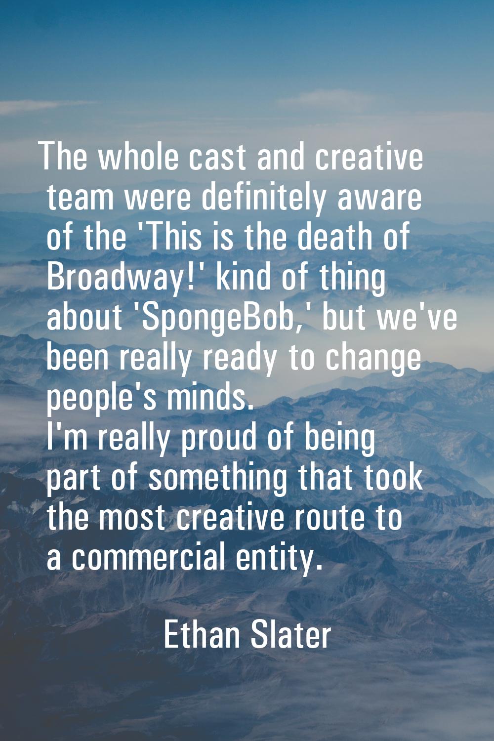 The whole cast and creative team were definitely aware of the 'This is the death of Broadway!' kind