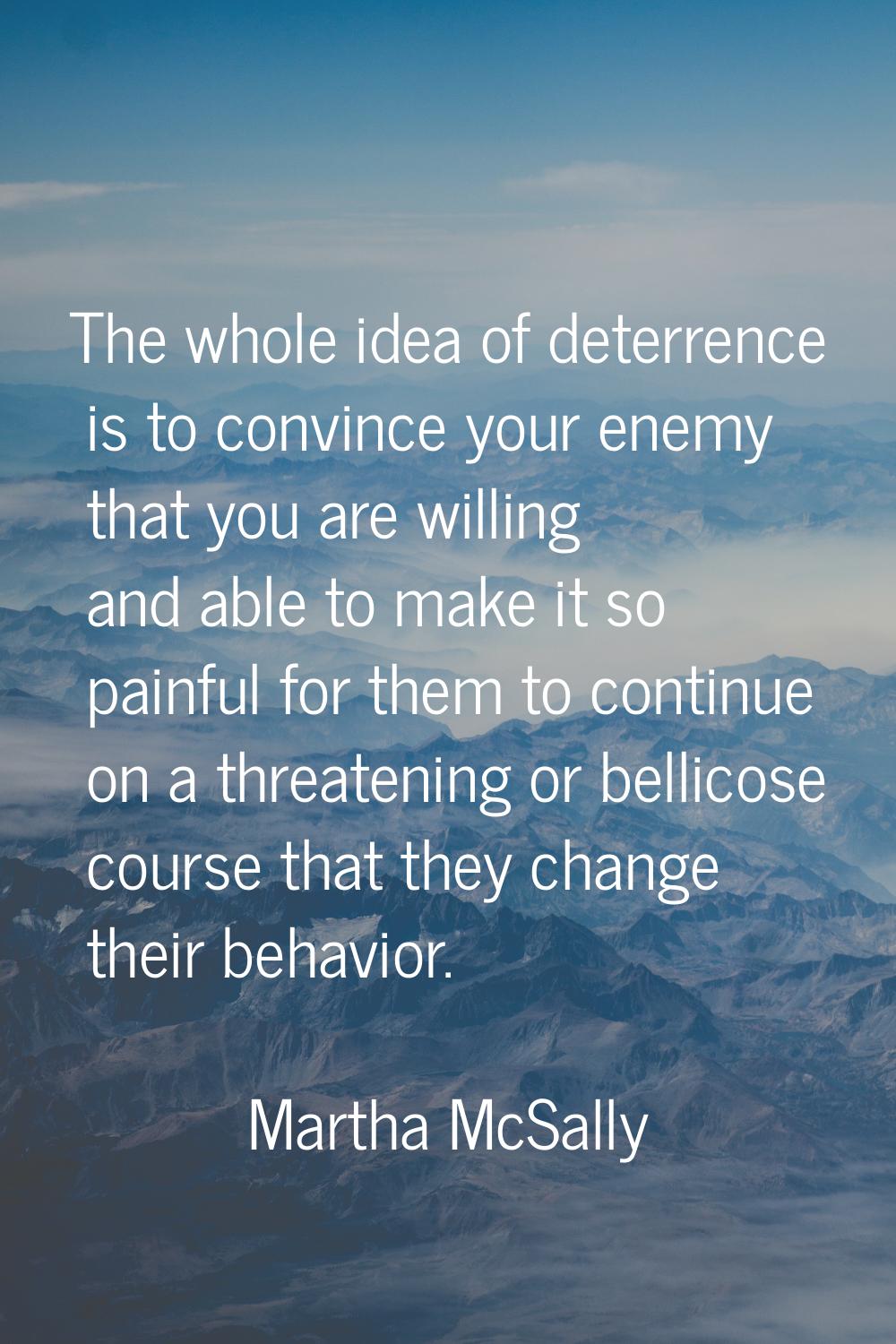 The whole idea of deterrence is to convince your enemy that you are willing and able to make it so 