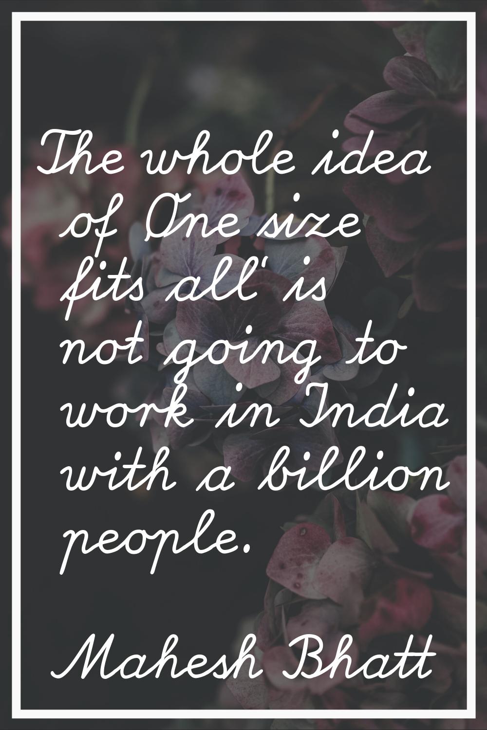 The whole idea of 'One size fits all' is not going to work in India with a billion people.