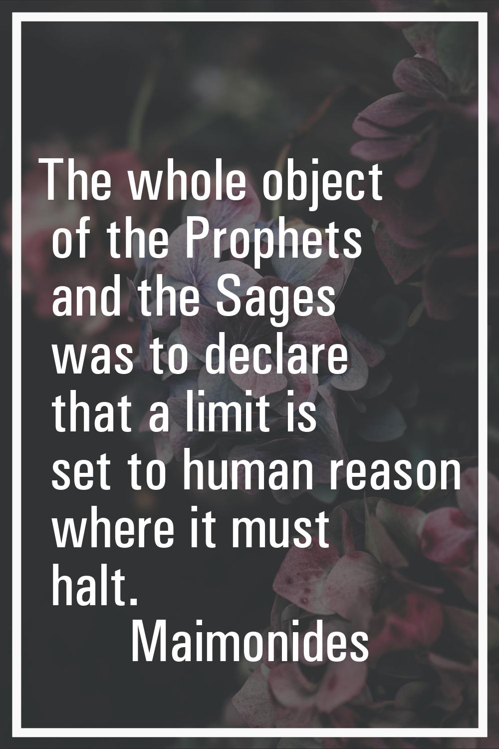 The whole object of the Prophets and the Sages was to declare that a limit is set to human reason w
