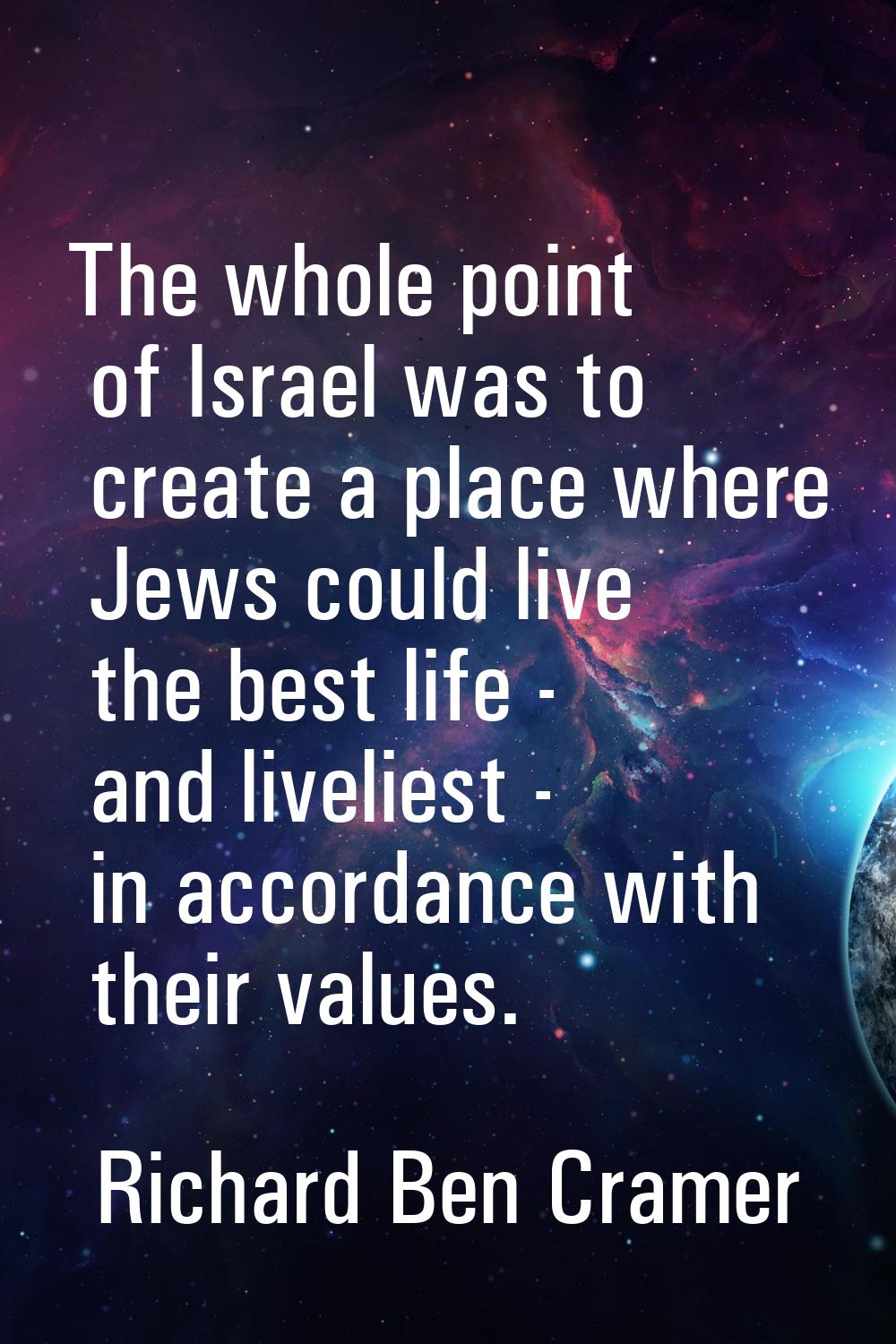 The whole point of Israel was to create a place where Jews could live the best life - and liveliest