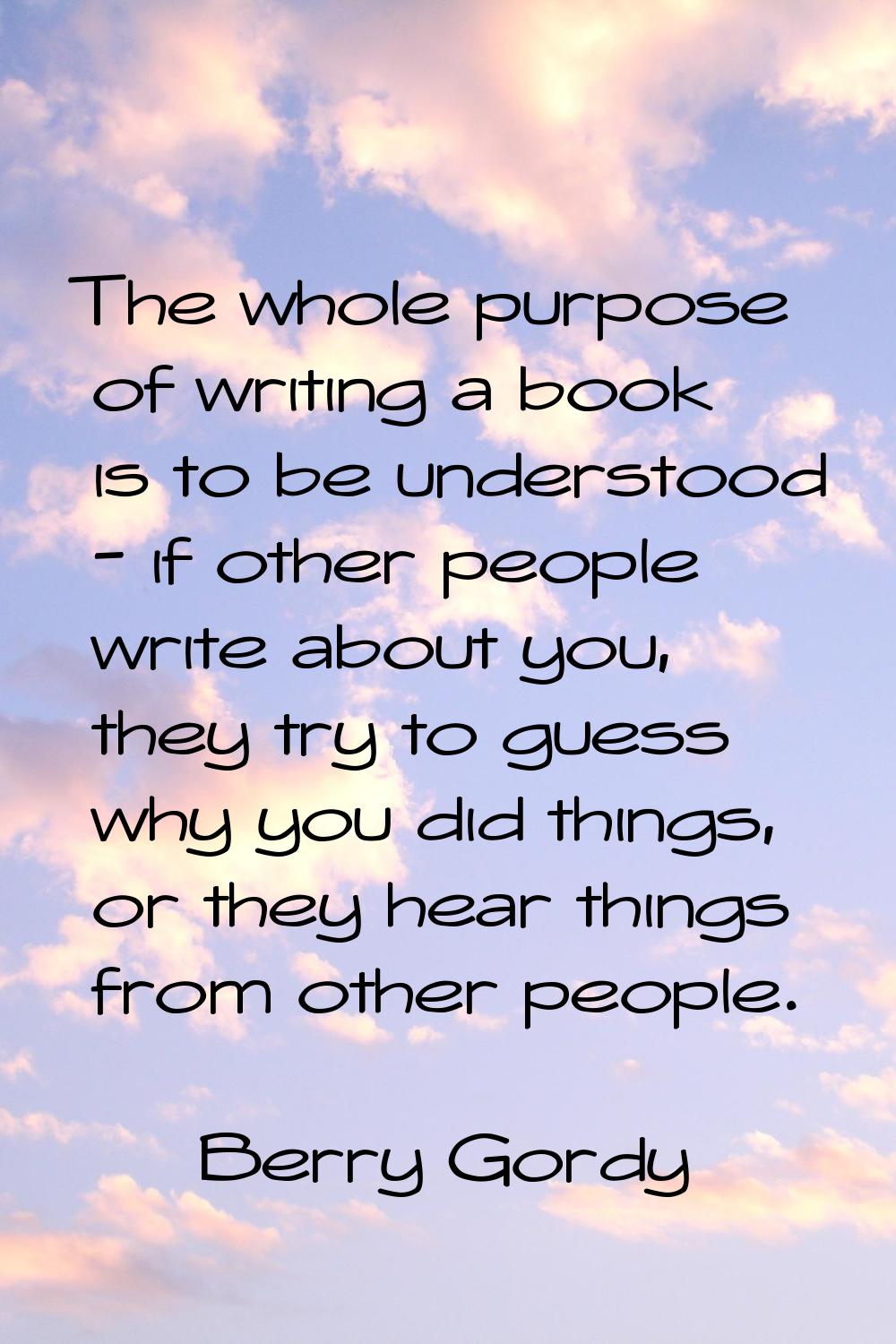 The whole purpose of writing a book is to be understood - if other people write about you, they try