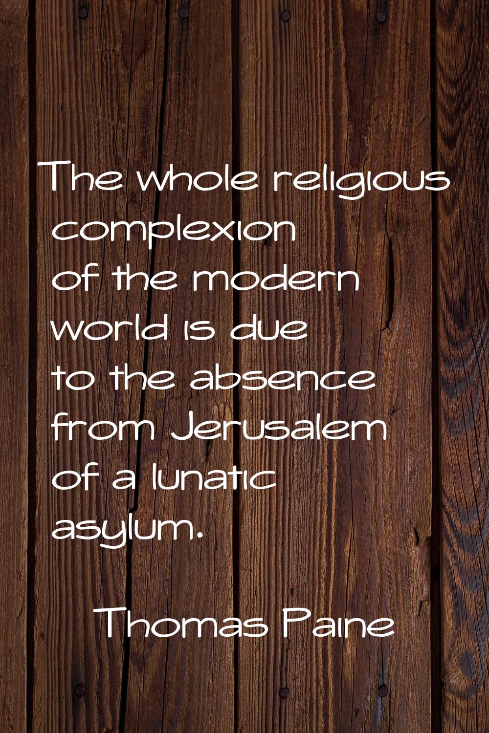 The whole religious complexion of the modern world is due to the absence from Jerusalem of a lunati