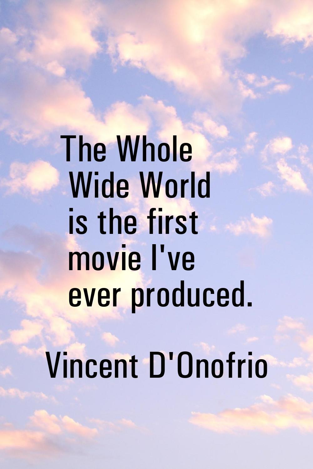 The Whole Wide World is the first movie I've ever produced.