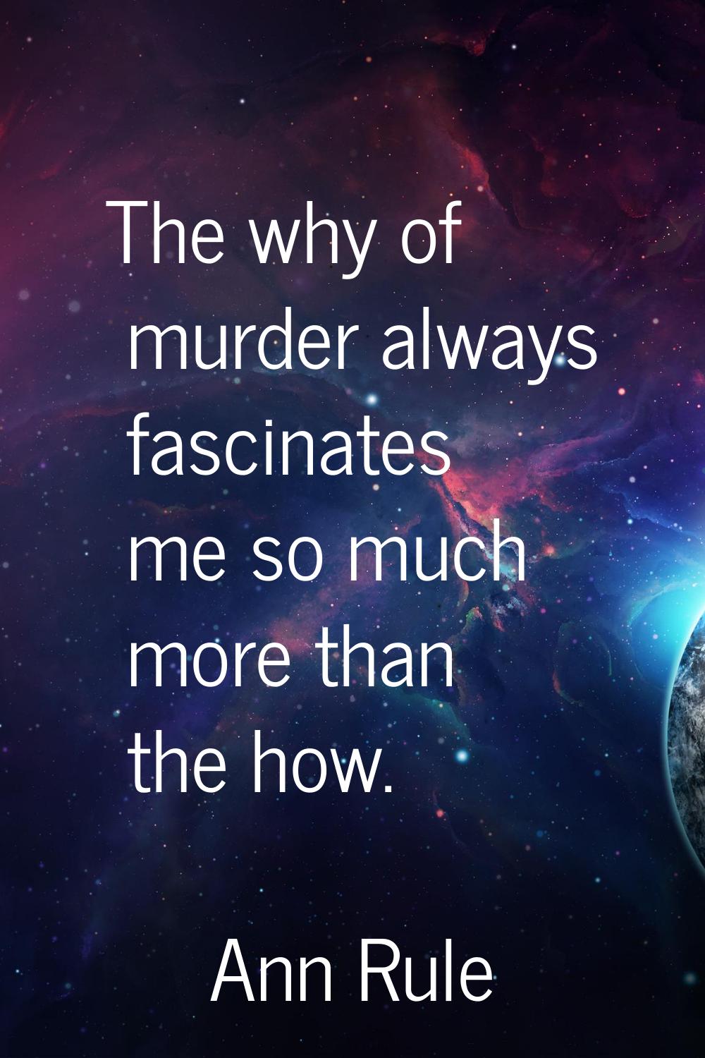 The why of murder always fascinates me so much more than the how.