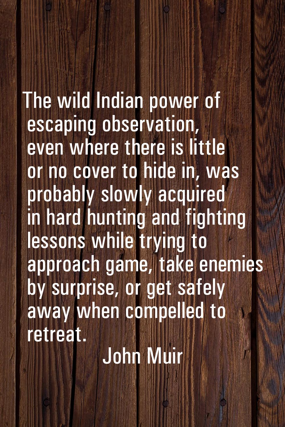 The wild Indian power of escaping observation, even where there is little or no cover to hide in, w