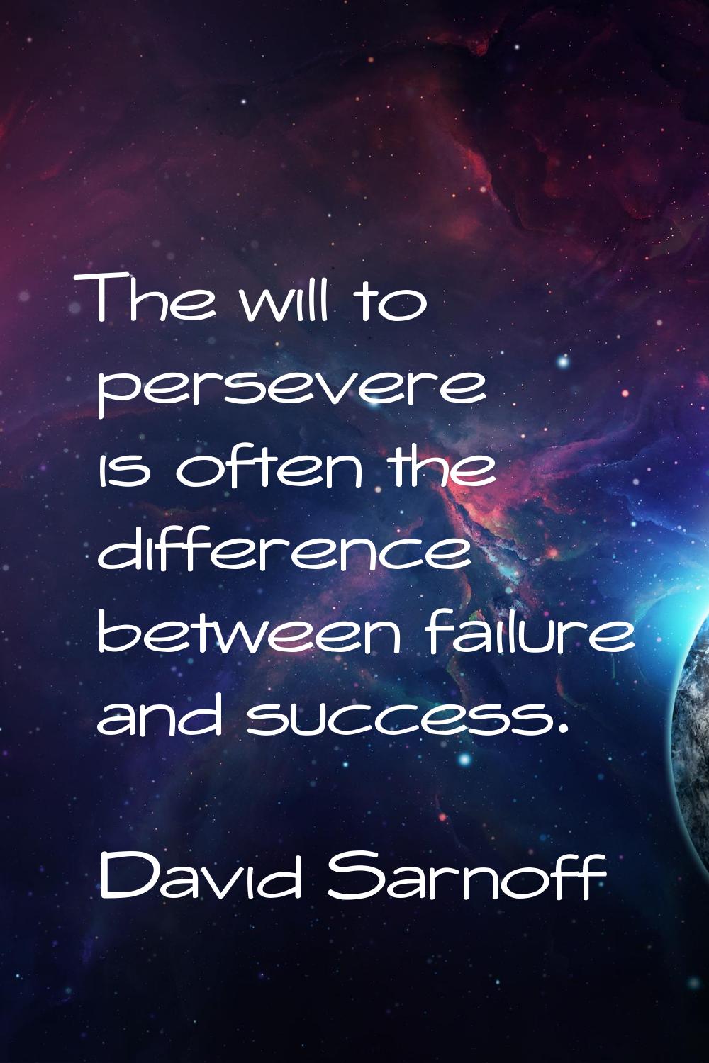 The will to persevere is often the difference between failure and success.