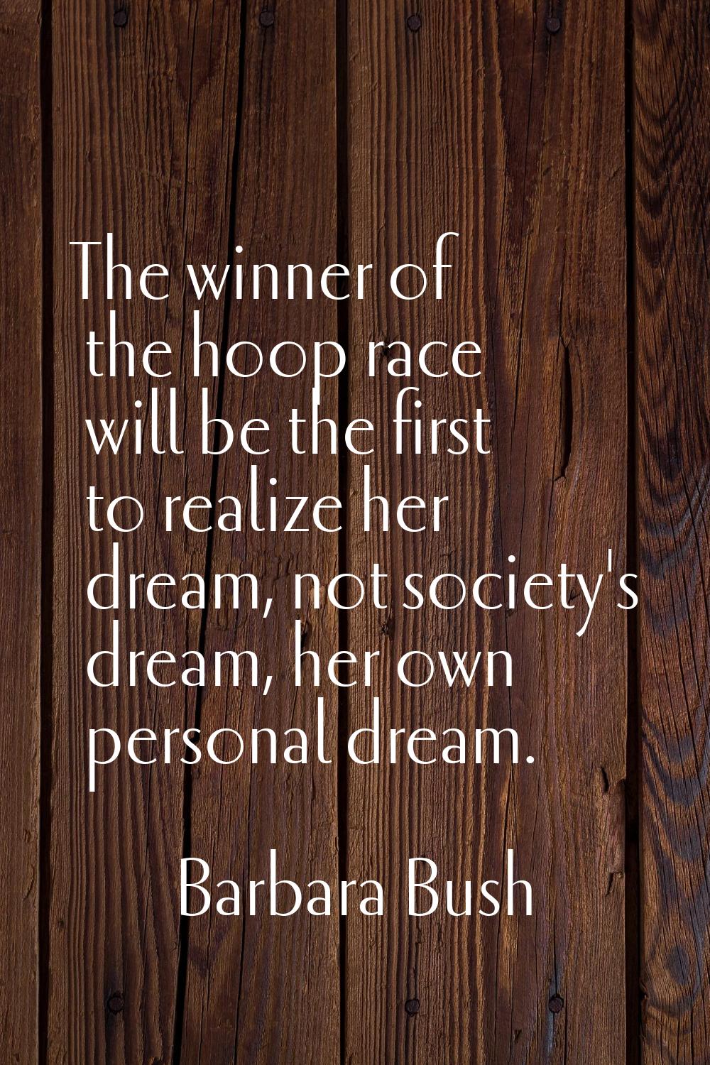The winner of the hoop race will be the first to realize her dream, not society's dream, her own pe