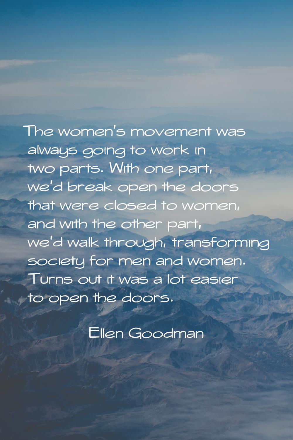 The women's movement was always going to work in two parts. With one part, we'd break open the door