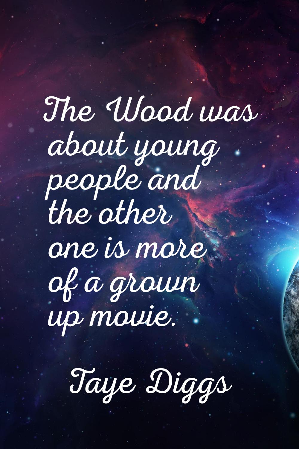 The Wood was about young people and the other one is more of a grown up movie.