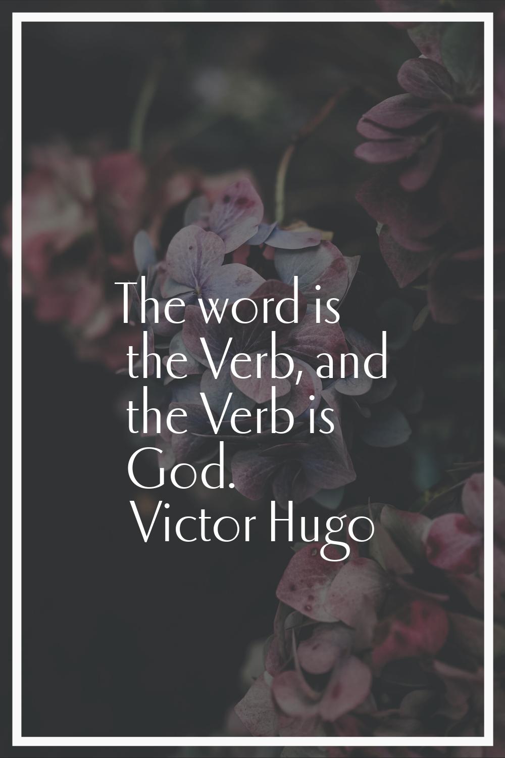 The word is the Verb, and the Verb is God.
