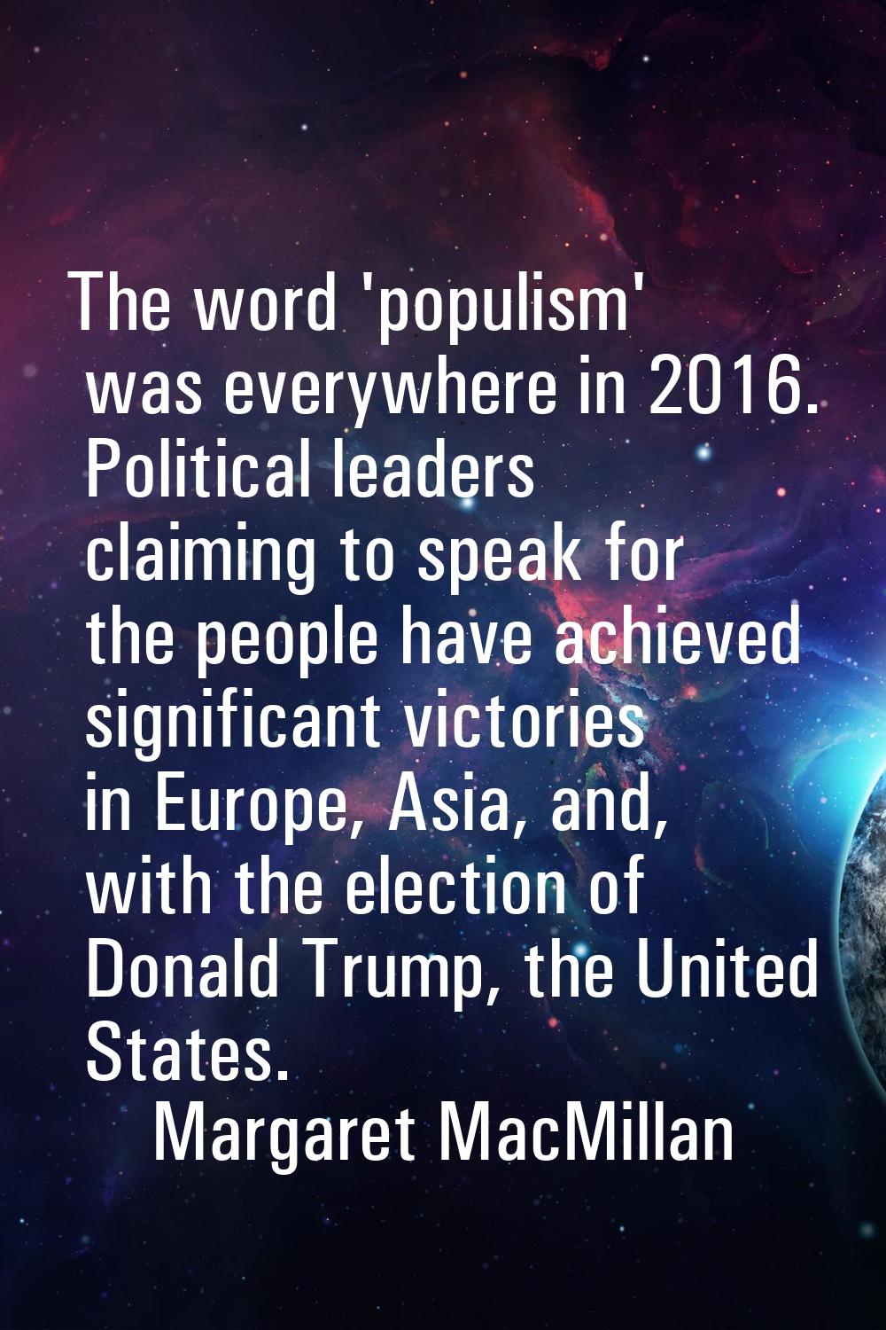 The word 'populism' was everywhere in 2016. Political leaders claiming to speak for the people have