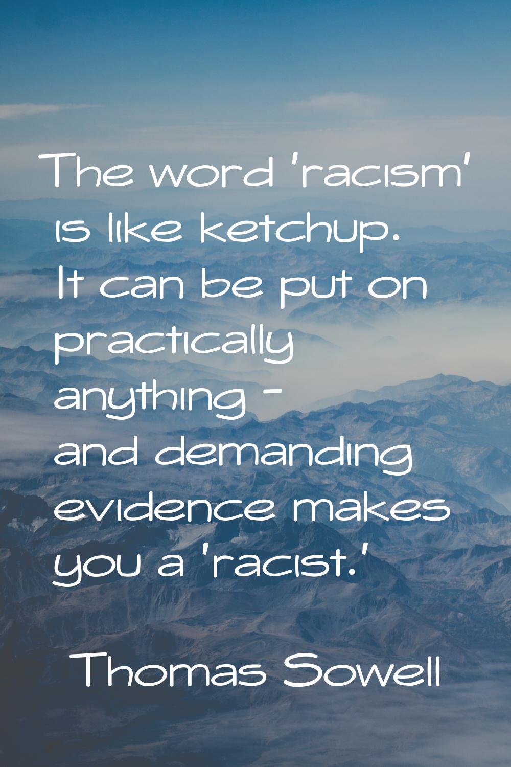 The word 'racism' is like ketchup. It can be put on practically anything - and demanding evidence m
