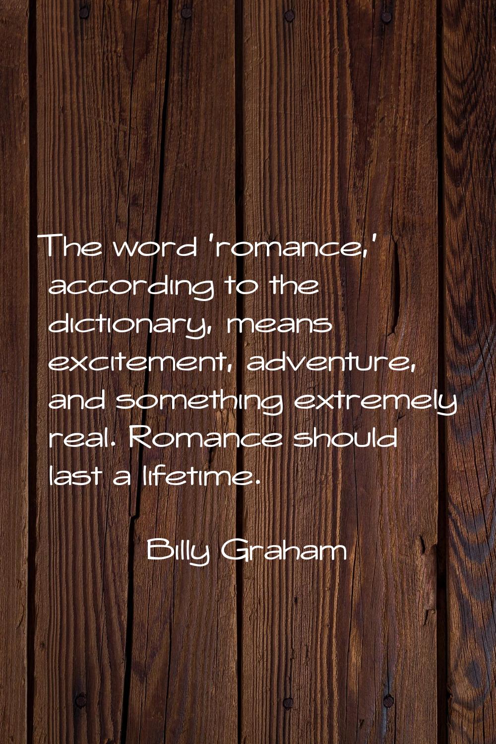 The word 'romance,' according to the dictionary, means excitement, adventure, and something extreme