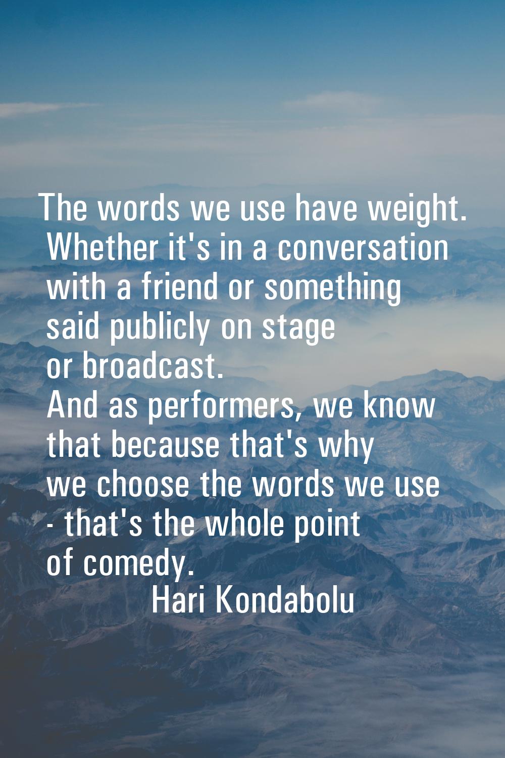 The words we use have weight. Whether it's in a conversation with a friend or something said public