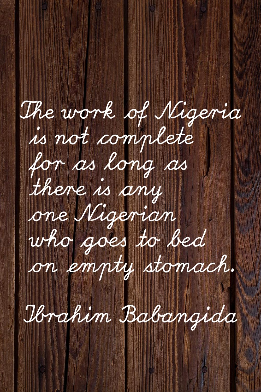 The work of Nigeria is not complete for as long as there is any one Nigerian who goes to bed on emp