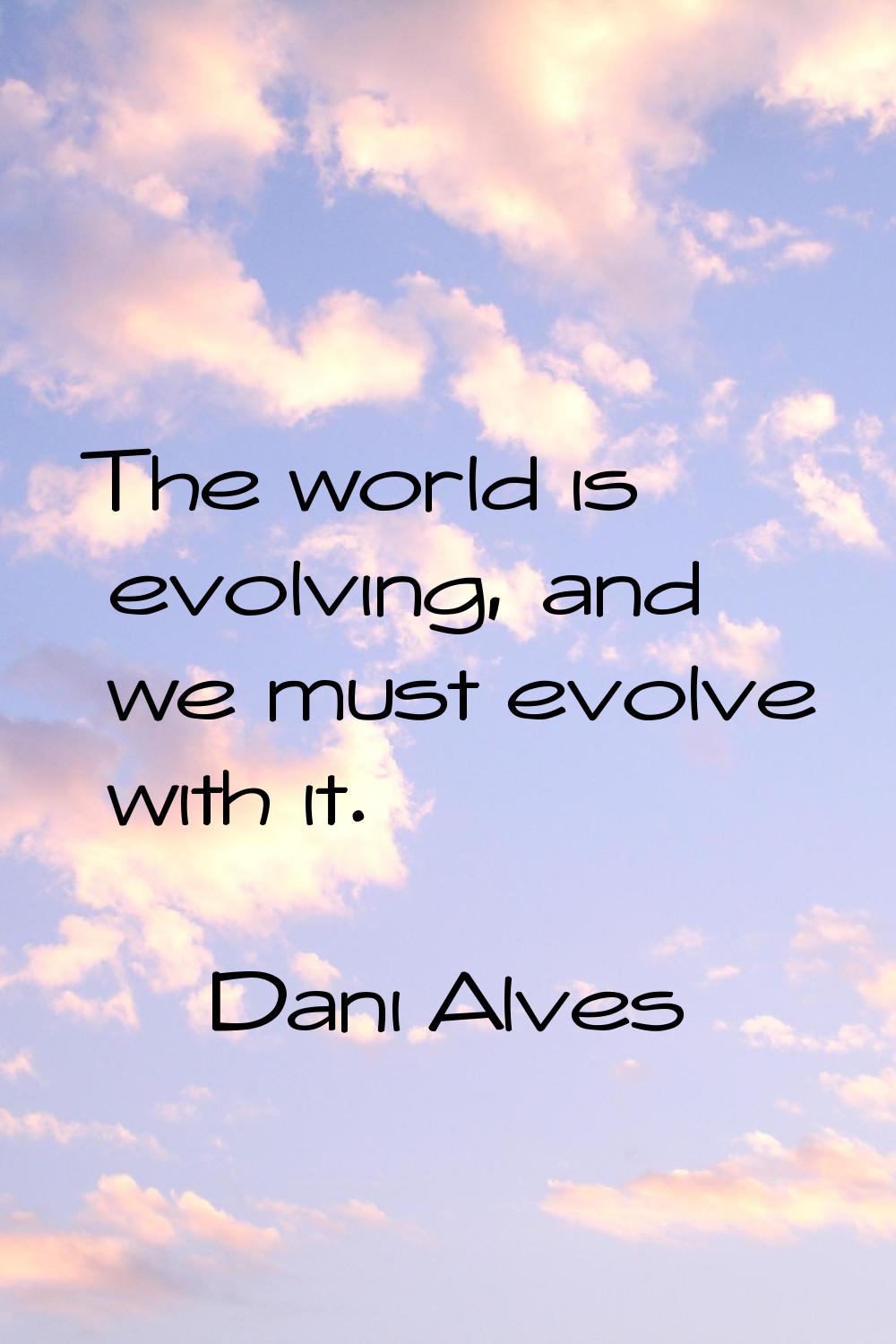 The world is evolving, and we must evolve with it.