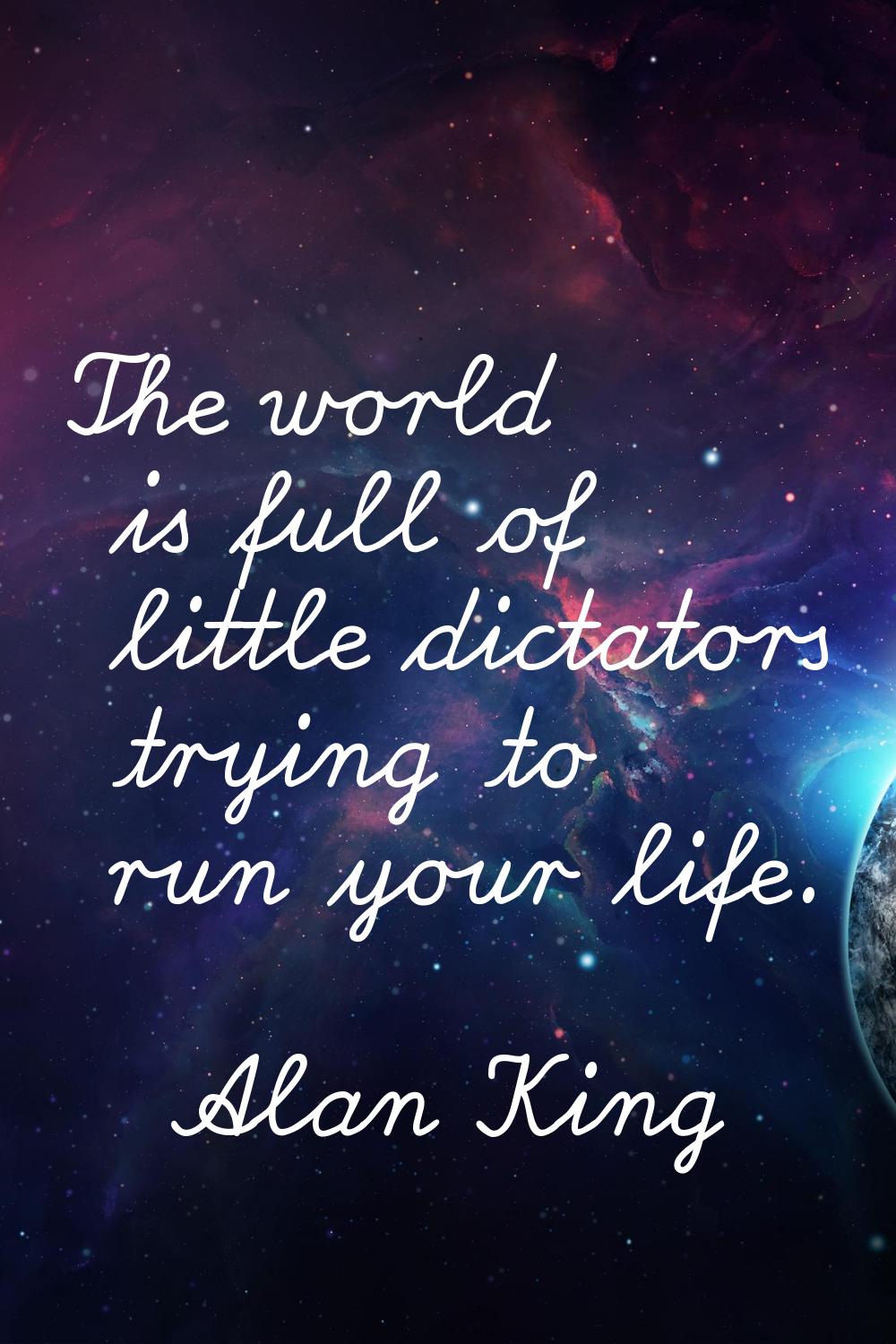 The world is full of little dictators trying to run your life.