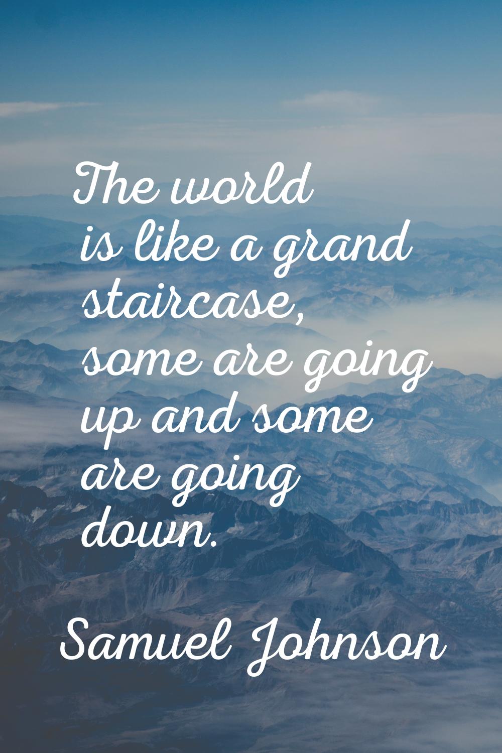 The world is like a grand staircase, some are going up and some are going down.